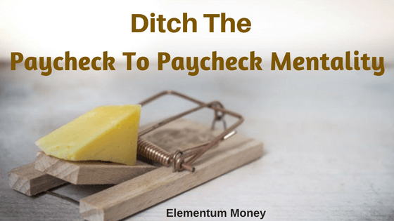 Ditch the paycheck to paycheck mentality