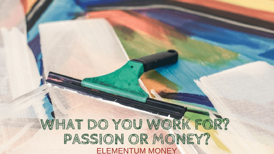 What do you work for? Passion or Money?